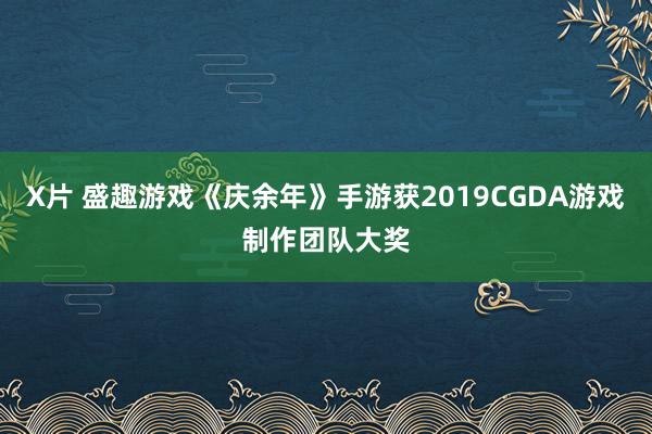 X片 盛趣游戏《庆余年》手游获2019CGDA游戏制作团队大奖