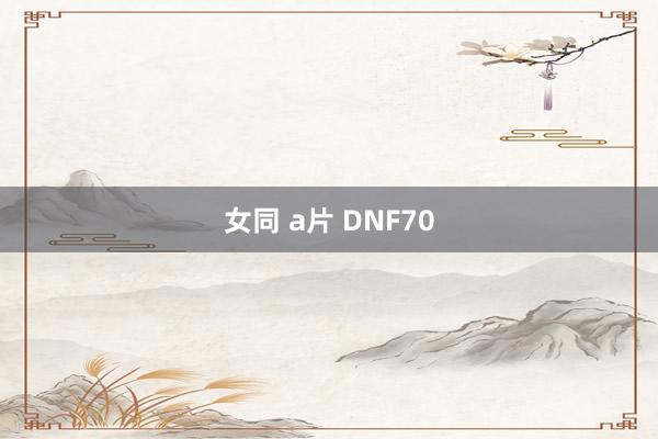 女同 a片 DNF70