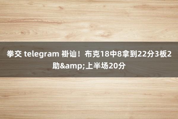 拳交 telegram 褂讪！布克18中8拿到22分3板2助&上半场20分