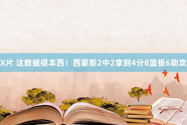 X片 这数据很本西！西蒙斯2中2拿到4分8篮板6助攻