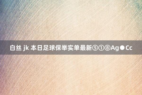 白丝 jk 本日足球保举实单最新⑤①⑧Ag●Cc